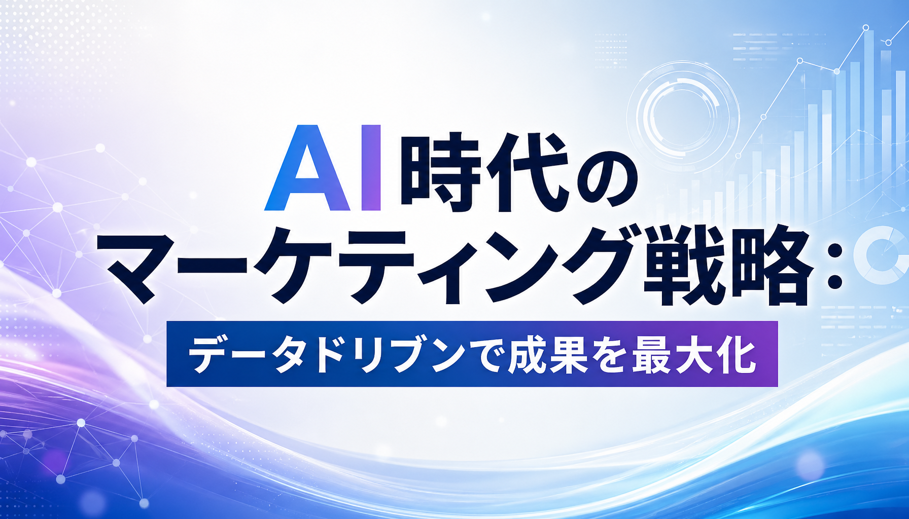 AI時代のマーケティング戦略：データドリブンで成果を最大化